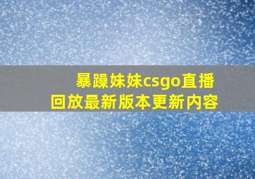 暴躁妹妹csgo直播回放最新版本更新内容