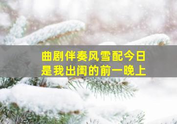 曲剧伴奏风雪配今日是我出闺的前一晚上