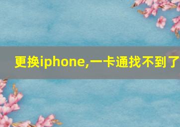 更换iphone,一卡通找不到了