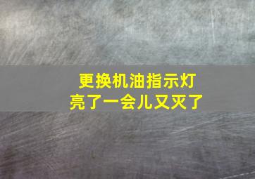 更换机油指示灯亮了一会儿又灭了