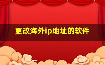 更改海外ip地址的软件