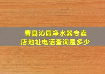 曹县沁园净水器专卖店地址电话查询是多少