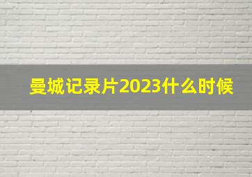 曼城记录片2023什么时候