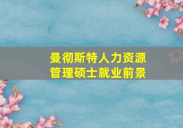 曼彻斯特人力资源管理硕士就业前景