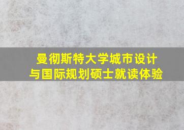 曼彻斯特大学城市设计与国际规划硕士就读体验