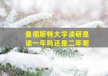 曼彻斯特大学读研是读一年吗还是二年呢