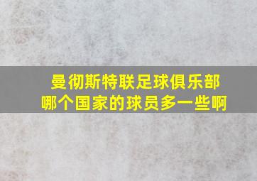 曼彻斯特联足球俱乐部哪个国家的球员多一些啊