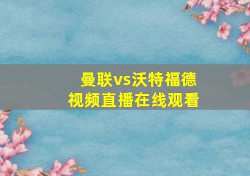 曼联vs沃特福德视频直播在线观看