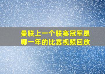 曼联上一个联赛冠军是哪一年的比赛视频回放