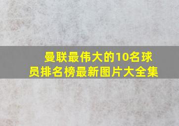 曼联最伟大的10名球员排名榜最新图片大全集