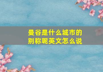 曼谷是什么城市的别称呢英文怎么说