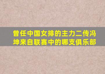 曾任中国女排的主力二传冯坤来自联赛中的哪支俱乐部