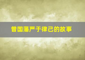 曾国藩严于律己的故事