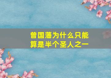 曾国藩为什么只能算是半个圣人之一