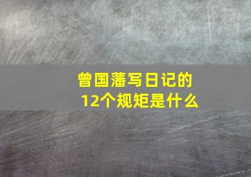 曾国藩写日记的12个规矩是什么