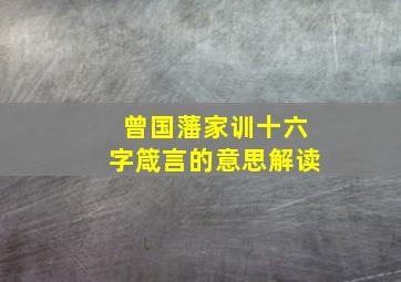 曾国藩家训十六字箴言的意思解读