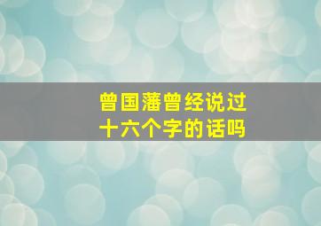 曾国藩曾经说过十六个字的话吗