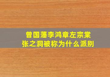 曾国藩李鸿章左宗棠张之洞被称为什么派别