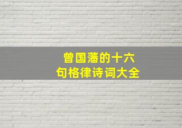 曾国藩的十六句格律诗词大全