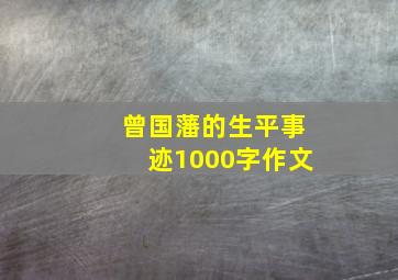 曾国藩的生平事迹1000字作文