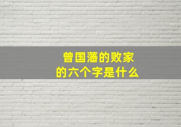 曾国藩的败家的六个字是什么