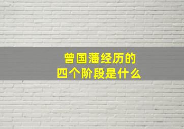 曾国藩经历的四个阶段是什么