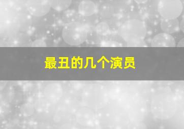 最丑的几个演员