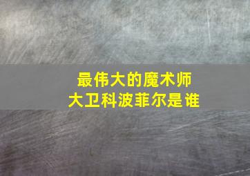 最伟大的魔术师大卫科波菲尔是谁