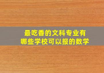 最吃香的文科专业有哪些学校可以报的数学