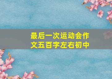 最后一次运动会作文五百字左右初中