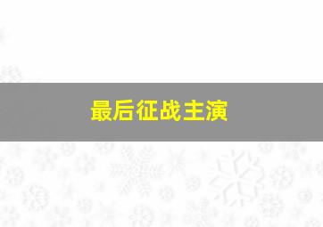 最后征战主演