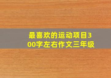 最喜欢的运动项目300字左右作文三年级