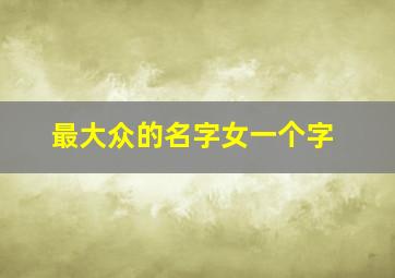 最大众的名字女一个字