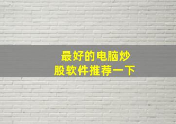 最好的电脑炒股软件推荐一下