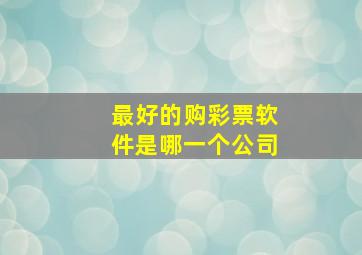 最好的购彩票软件是哪一个公司