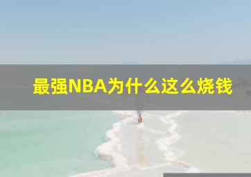 最强NBA为什么这么烧钱