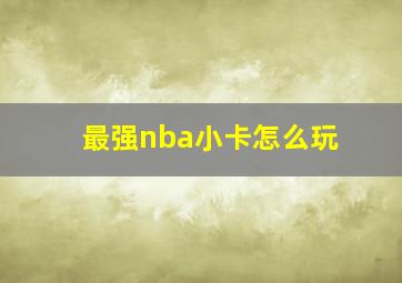 最强nba小卡怎么玩