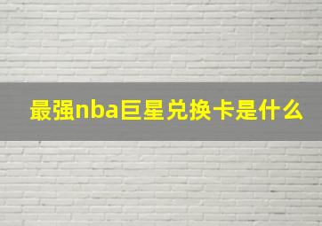 最强nba巨星兑换卡是什么