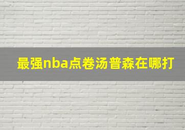 最强nba点卷汤普森在哪打