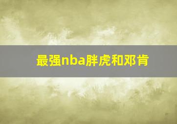 最强nba胖虎和邓肯