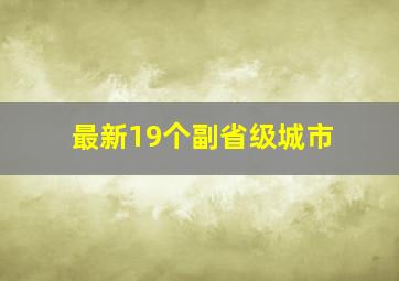 最新19个副省级城市