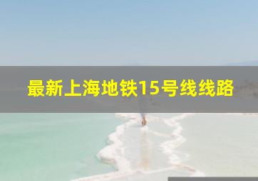 最新上海地铁15号线线路