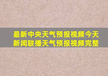 最新中央天气预报视频今天新闻联播天气预报视频完整