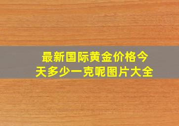 最新国际黄金价格今天多少一克呢图片大全