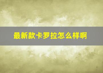 最新款卡罗拉怎么样啊