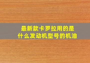 最新款卡罗拉用的是什么发动机型号的机油