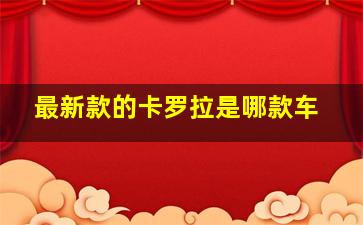 最新款的卡罗拉是哪款车