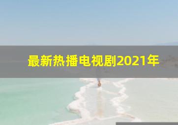 最新热播电视剧2021年