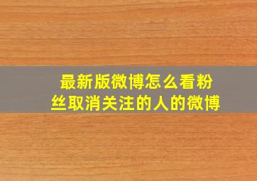 最新版微博怎么看粉丝取消关注的人的微博