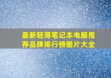 最新轻薄笔记本电脑推荐品牌排行榜图片大全